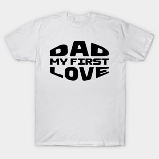 Dad My First Love T-Shirt